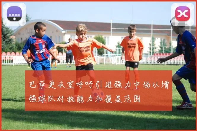 巴萨更衣室呼吁引进强力中场以增强球队对抗能力和覆盖范围