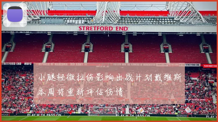 小腿轻微拉伤影响出战计划戴维斯本周将重新评估伤情