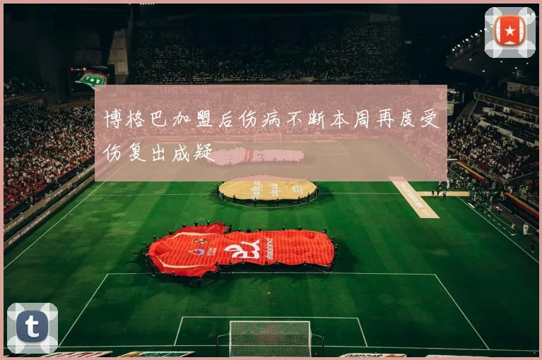 博格巴加盟后伤病不断本周再度受伤复出成疑